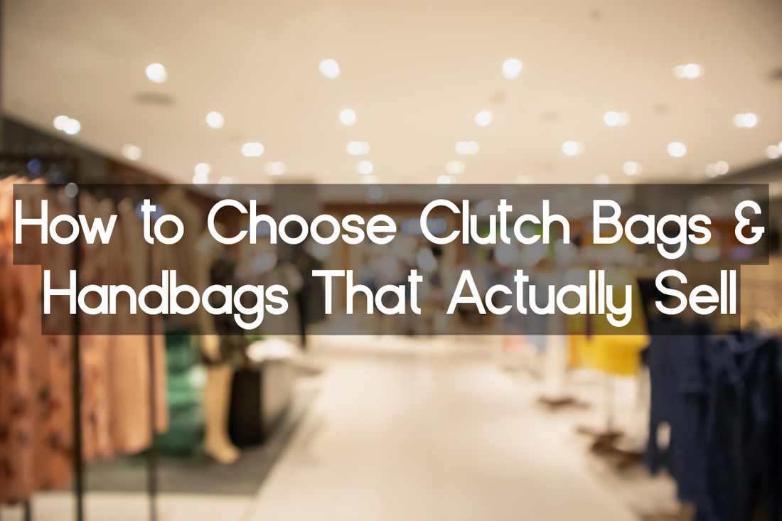 Wholesale Bags UK: How to Choose Clutch & Handbags That Actually Sell